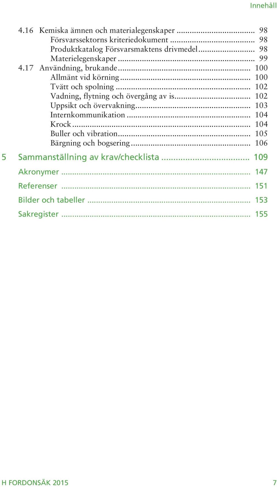 .. 102 Vadning, flytning och övergång av is... 102 Uppsikt och övervakning... 103 Internkommunikation... 104 Krock... 104 Buller och vibration.