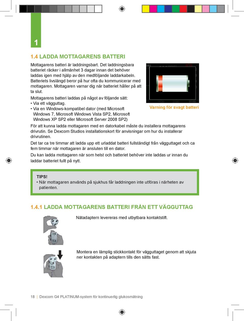 Mottagarens batteri laddas på något av följande sätt: Via ett vägguttag.