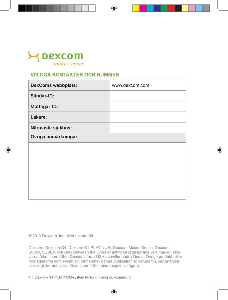 Dexcom, Dexcom G4, Dexcom G4 PLATINUM, Dexcom Makes Sense, Dexcom Studio, SEVEN och Stay Between the Lines är antingen registrerade varumärken eller