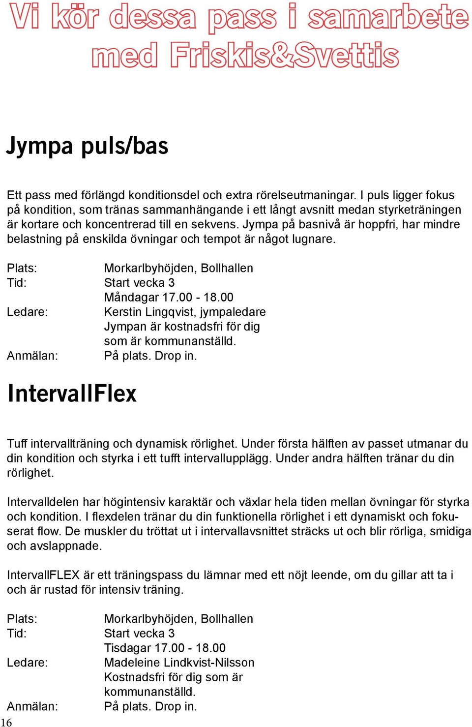 Jympa på basnivå är hoppfri, har mindre belastning på enskilda övningar och tempot är något lugnare. Plats: Morkarlbyhöjden, Bollhallen Tid: Start vecka 3 Måndagar 17.00-18.