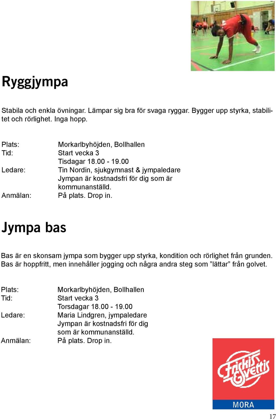 Anmälan: På plats. Drop in. Jympa bas Bas är en skonsam jympa som bygger upp styrka, kondition och rörlighet från grunden.