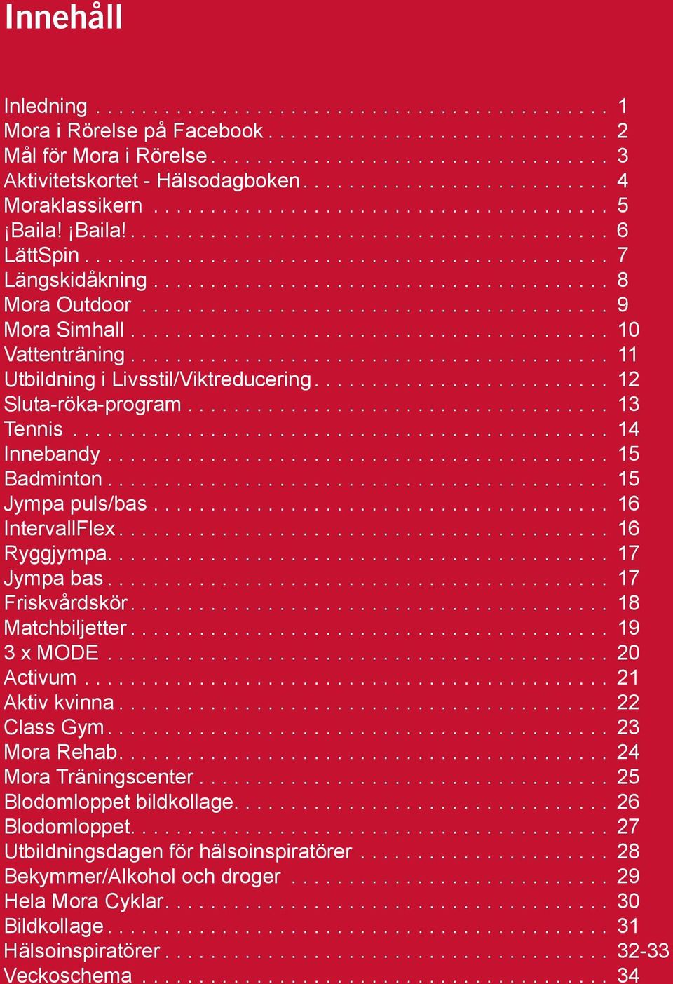 ... 16 IntervallFlex.... 16 Ryggjympa............................................ 17 Jympa bas.... 17 Friskvårdskör.... 18 Matchbiljetter.... 19 3 x MODE.... 20 Activum.... 21 Aktiv kvinna.