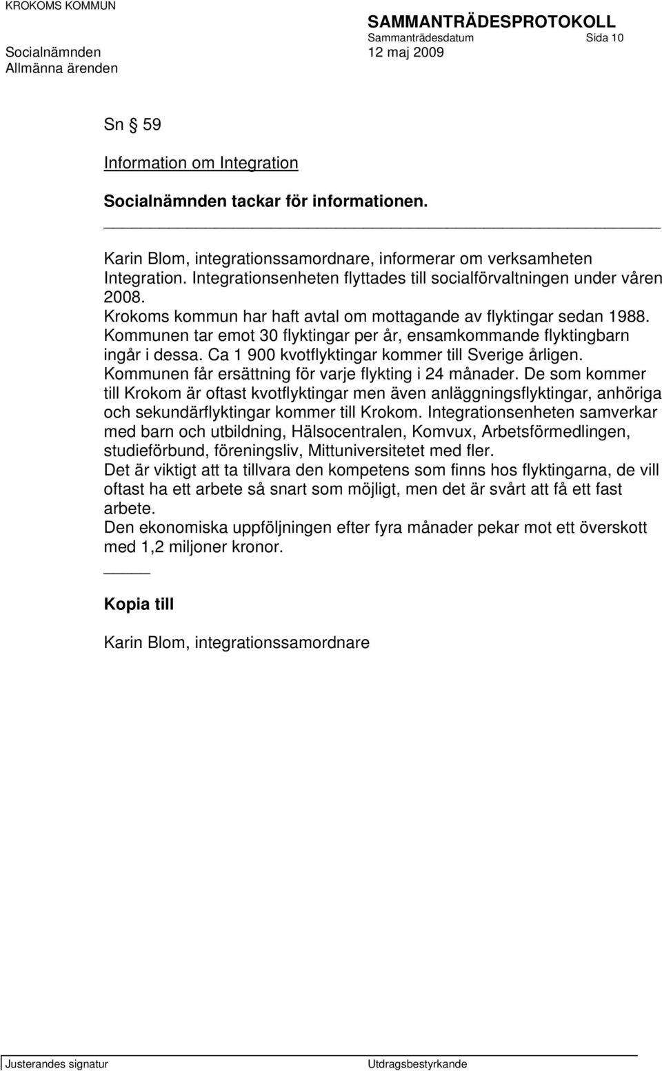 Kommunen tar emot 30 flyktingar per år, ensamkommande flyktingbarn ingår i dessa. Ca 1 900 kvotflyktingar kommer till Sverige årligen. Kommunen får ersättning för varje flykting i 24 månader.