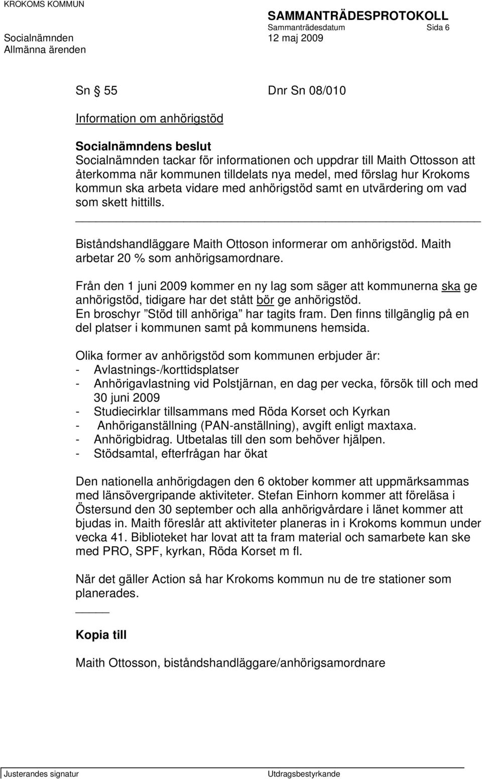 Maith arbetar 20 % som anhörigsamordnare. Från den 1 juni 2009 kommer en ny lag som säger att kommunerna ska ge anhörigstöd, tidigare har det stått bör ge anhörigstöd.