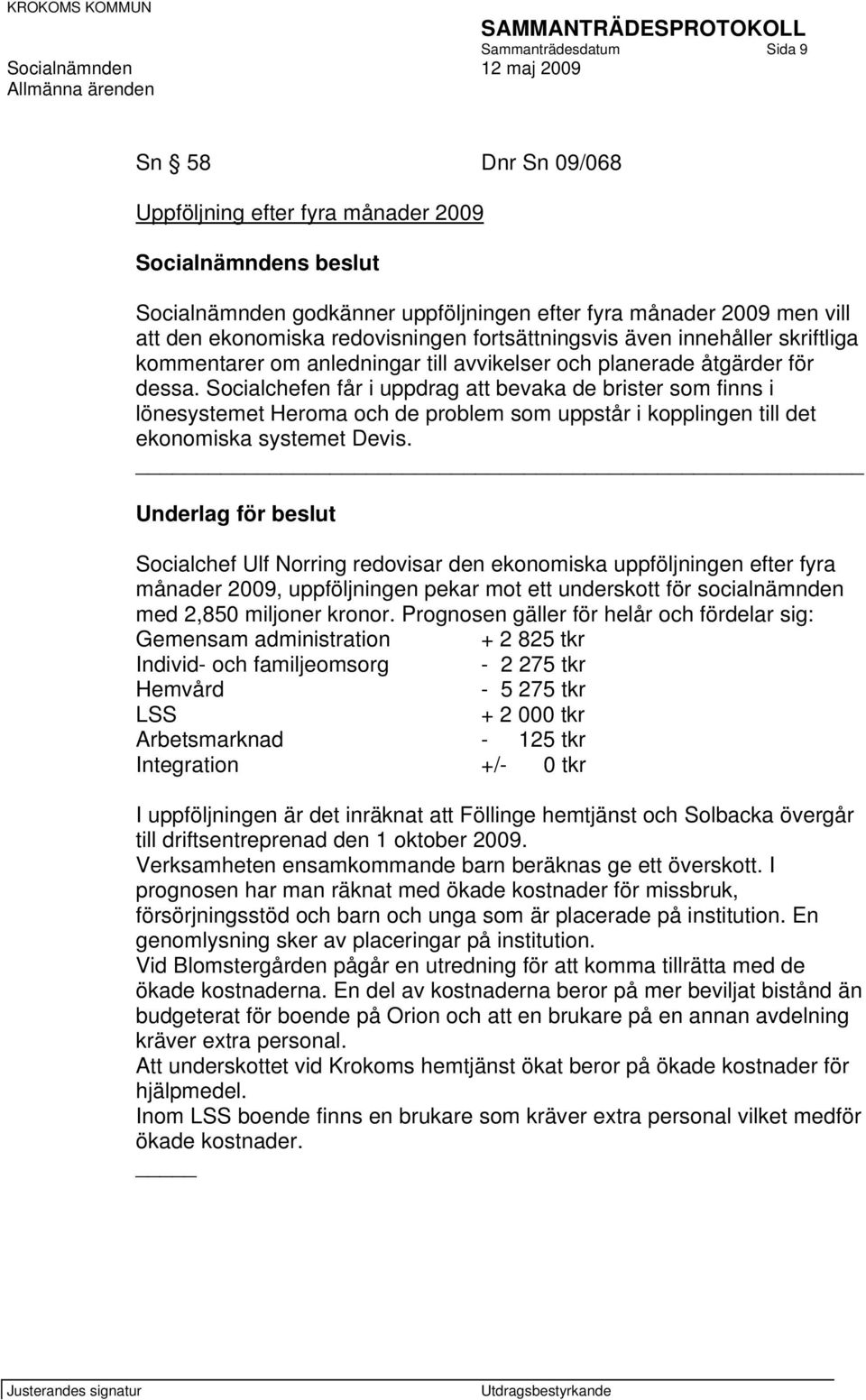 Socialchefen får i uppdrag att bevaka de brister som finns i lönesystemet Heroma och de problem som uppstår i kopplingen till det ekonomiska systemet Devis.