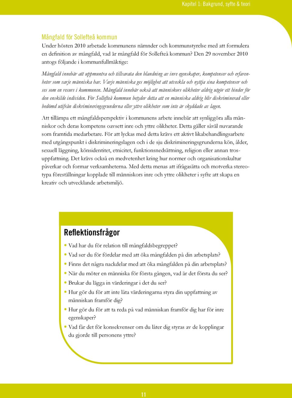 Den 29 november 2010 antogs följande i kommunfullmäktige: Mångfald innebär att uppmuntra och tillvarata den blandning av inre egenskaper, kompetenser och erfarenheter som varje människa har.