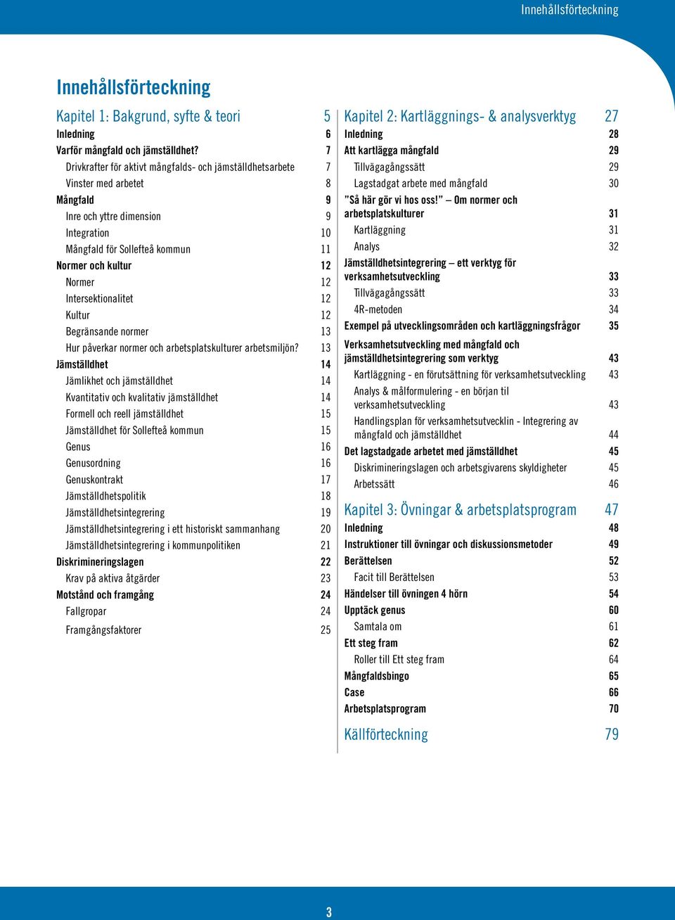 12 Intersektionalitet 12 Kultur 12 Begränsande normer 13 Hur påverkar normer och arbetsplatskulturer arbetsmiljön?