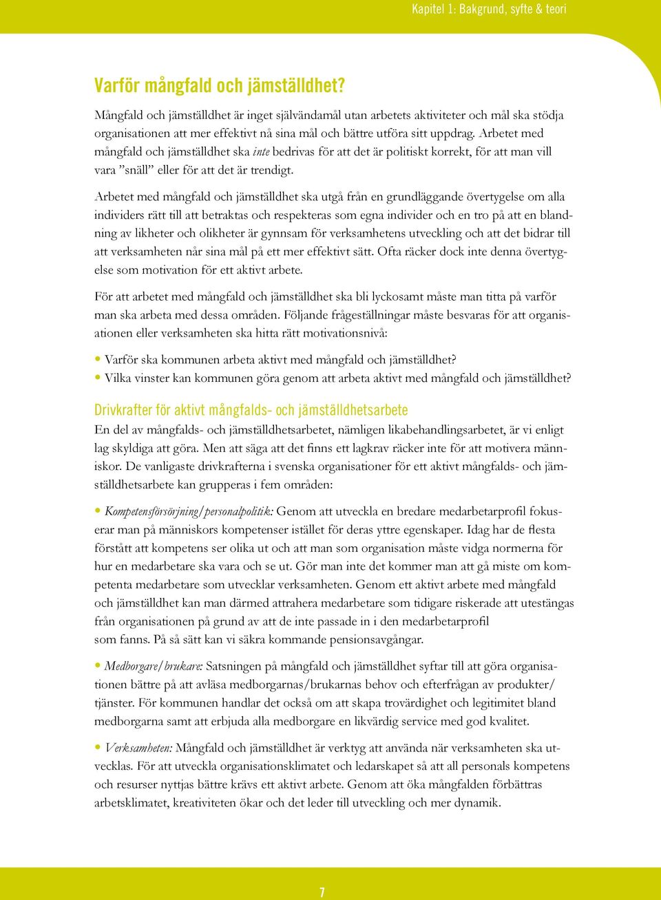 Arbetet med mångfald och jämställdhet ska inte bedrivas för att det är politiskt korrekt, för att man vill vara snäll eller för att det är trendigt.