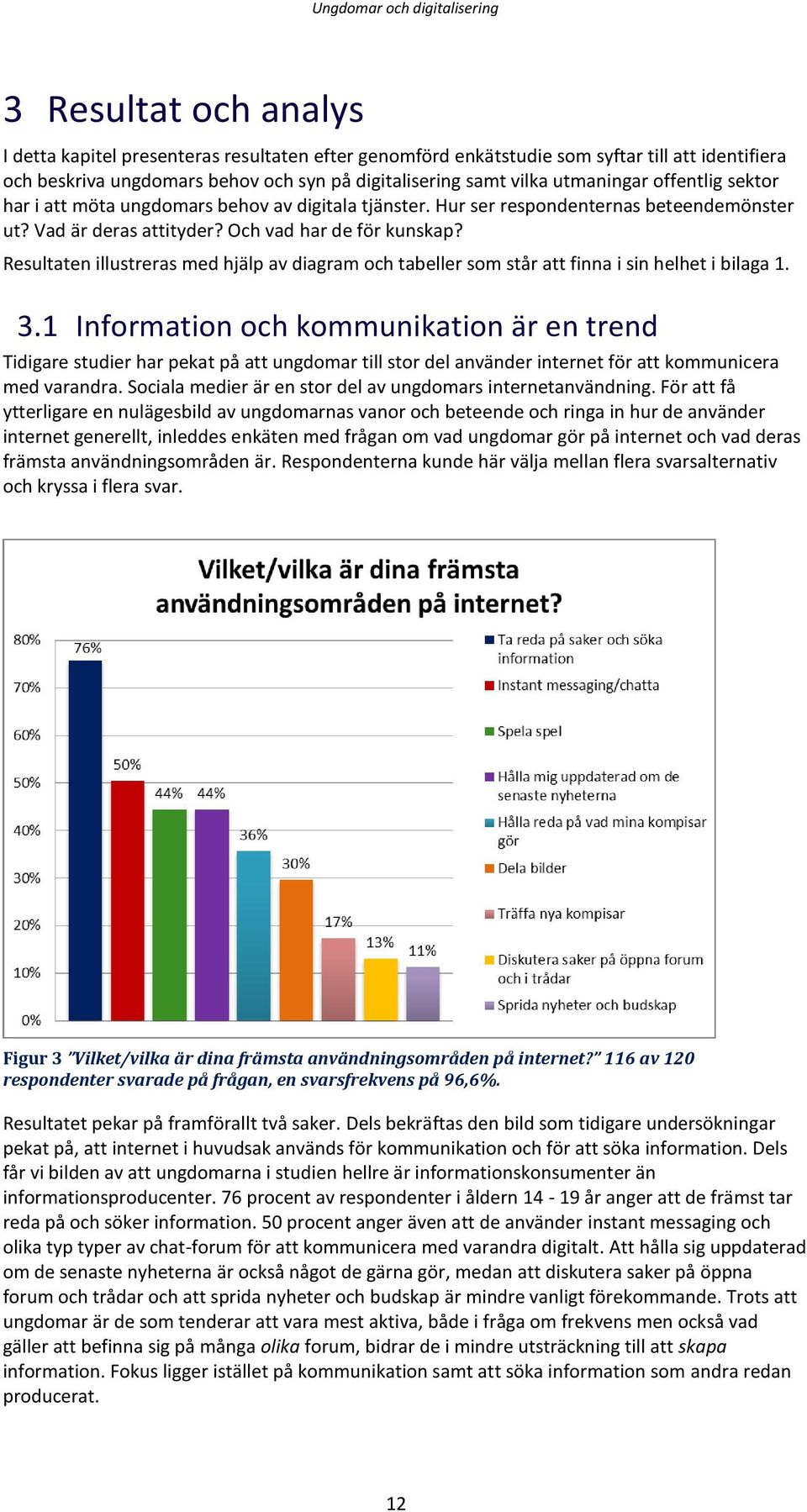 Resultaten illustreras med hjälp av diagram och tabeller som står att finna i sin helhet i bilaga 1. 3.