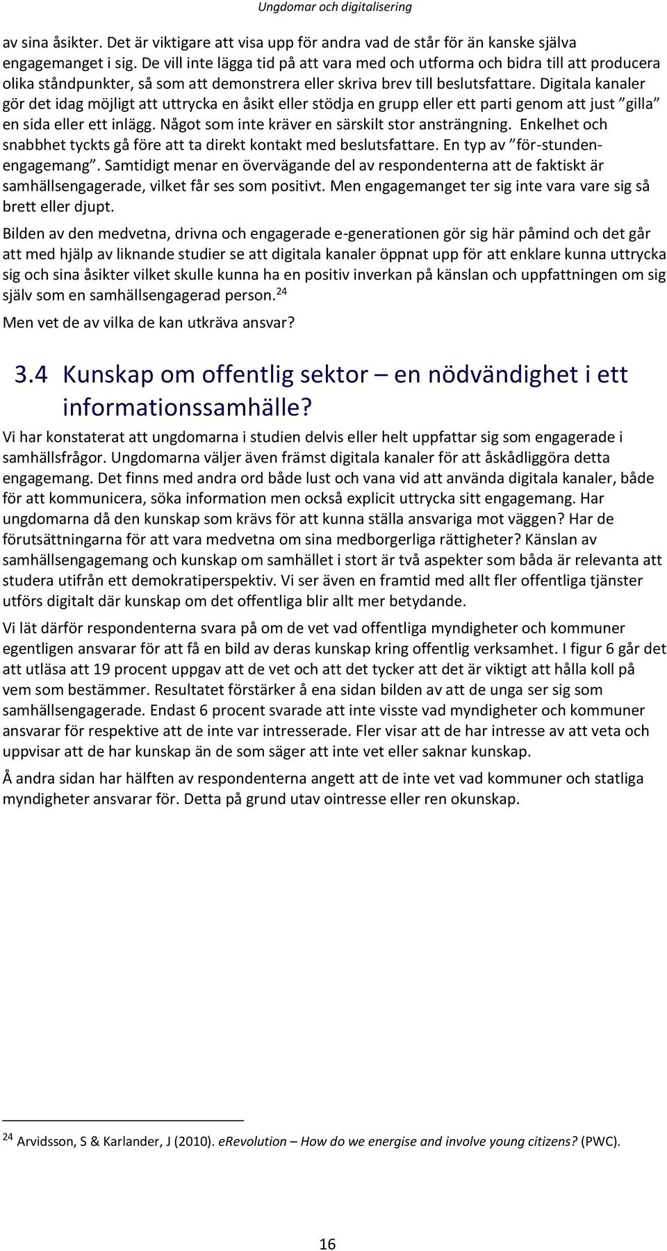 Digitala kanaler gör det idag möjligt att uttrycka en åsikt eller stödja en grupp eller ett parti genom att just gilla en sida eller ett inlägg. Något som inte kräver en särskilt stor ansträngning.