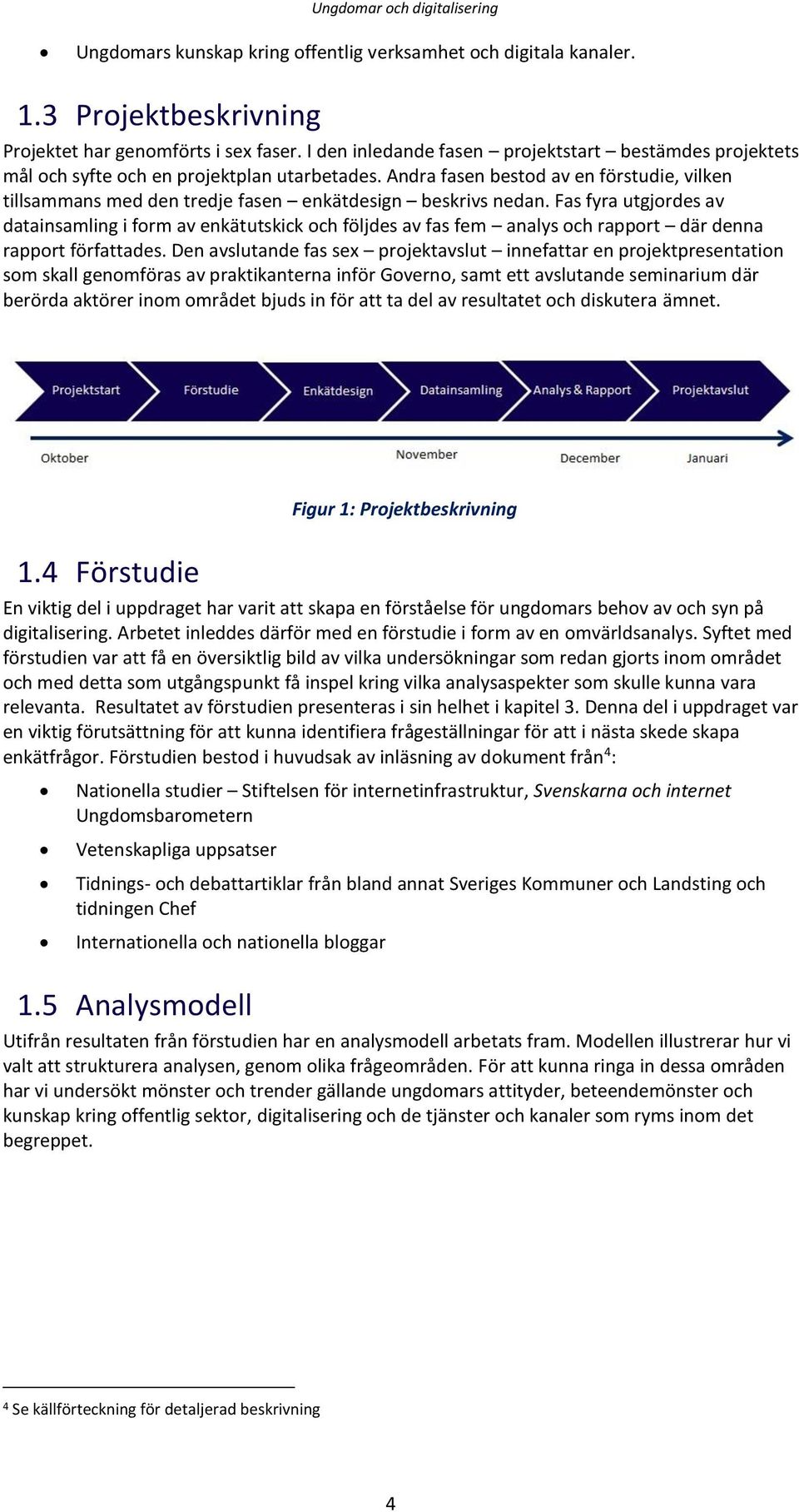 Andra fasen bestod av en förstudie, vilken tillsammans med den tredje fasen enkätdesign beskrivs nedan.