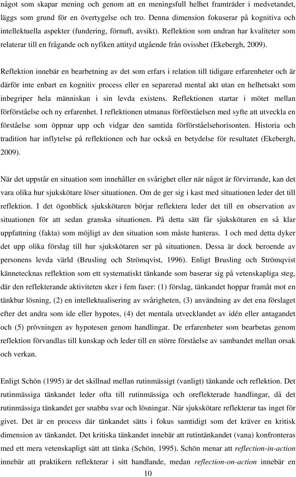 Reflektion som undran har kvaliteter som relaterar till en frågande och nyfiken attityd utgående från ovisshet (Ekebergh, 2009).