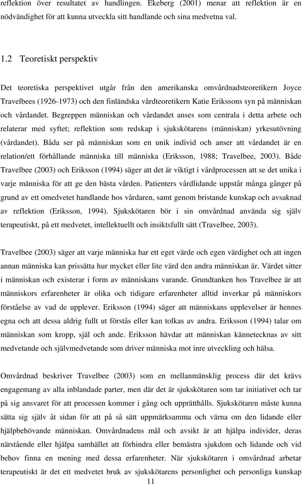 och vårdandet. Begreppen människan och vårdandet anses som centrala i detta arbete och relaterar med syftet; reflektion som redskap i sjukskötarens (människan) yrkesutövning (vårdandet).