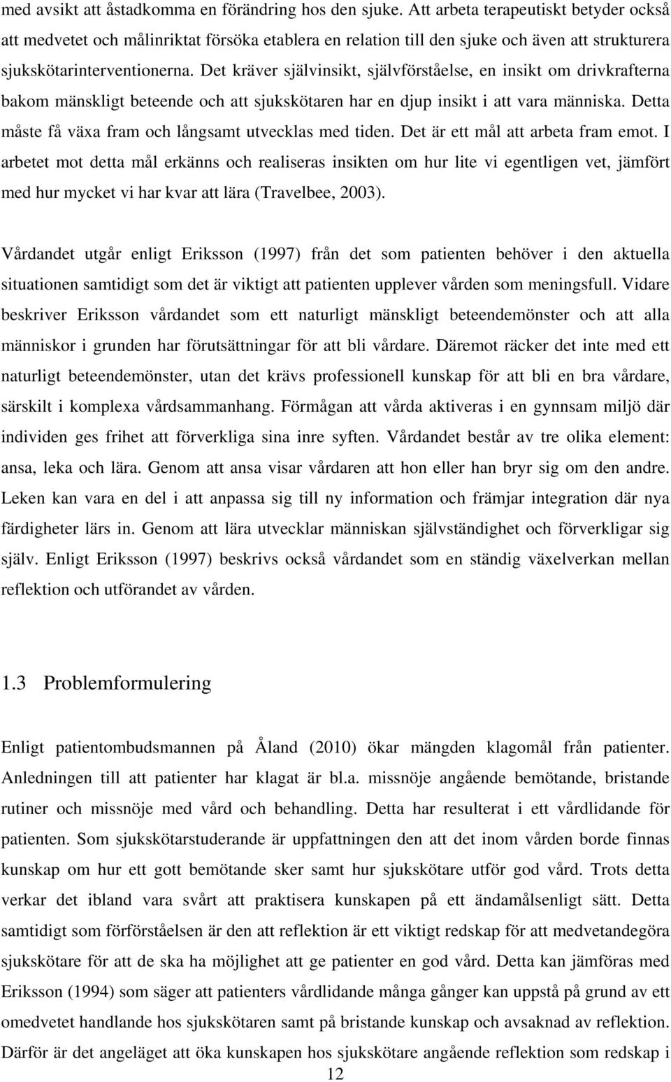 Det kräver självinsikt, självförståelse, en insikt om drivkrafterna bakom mänskligt beteende och att sjukskötaren har en djup insikt i att vara människa.