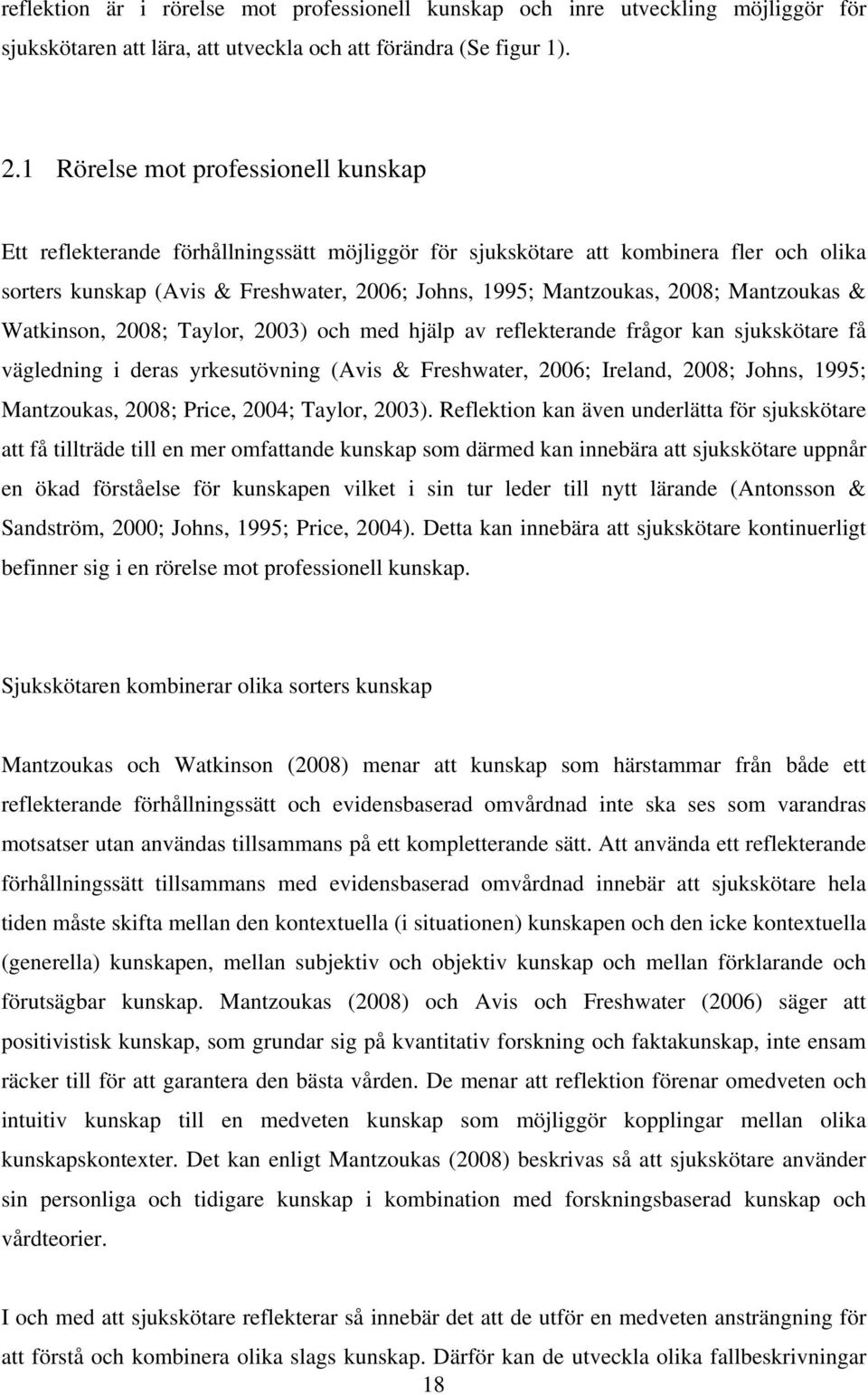 Mantzoukas & Watkinson, 2008; Taylor, 2003) och med hjälp av reflekterande frågor kan sjukskötare få vägledning i deras yrkesutövning (Avis & Freshwater, 2006; Ireland, 2008; Johns, 1995; Mantzoukas,