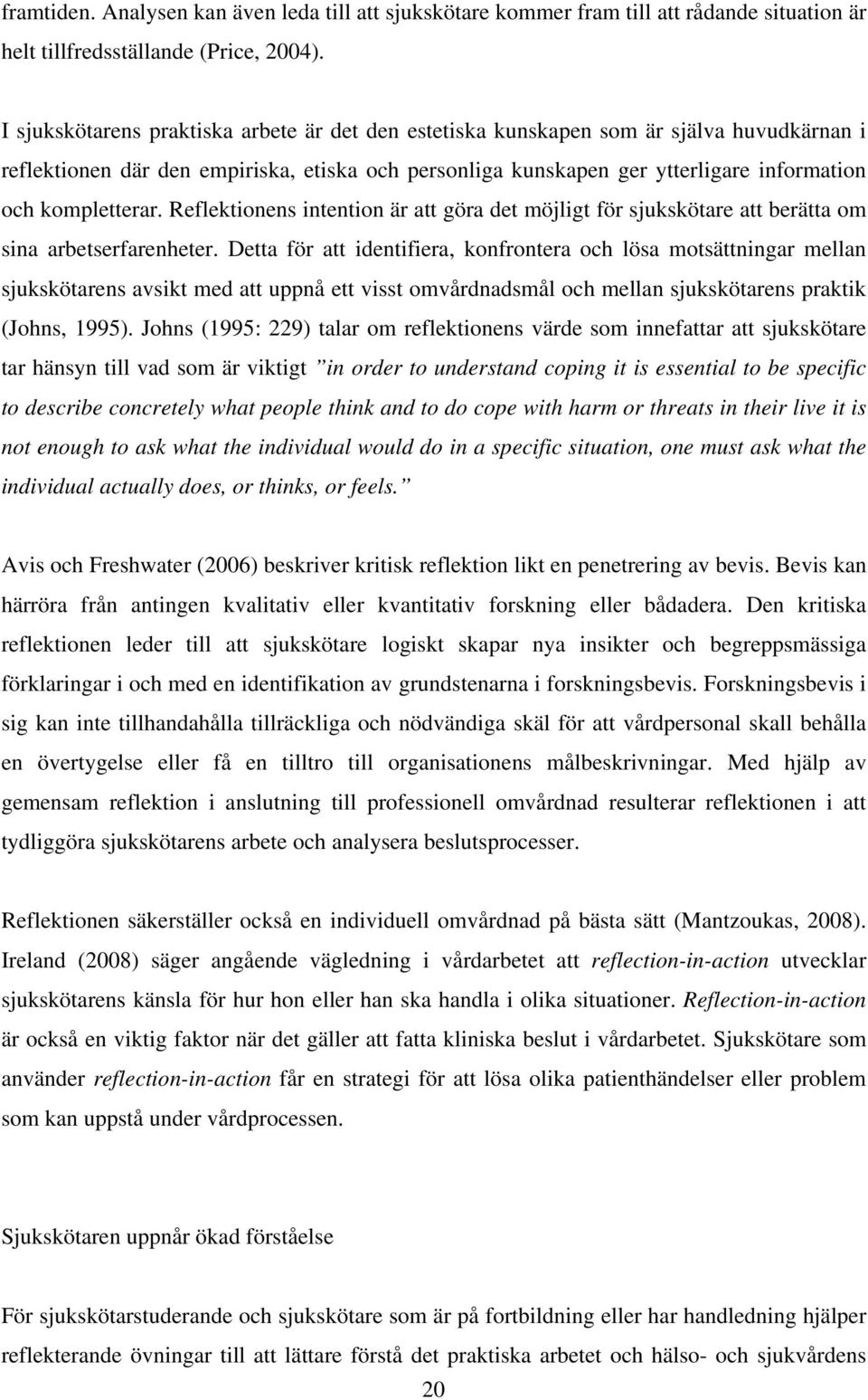 kompletterar. Reflektionens intention är att göra det möjligt för sjukskötare att berätta om sina arbetserfarenheter.