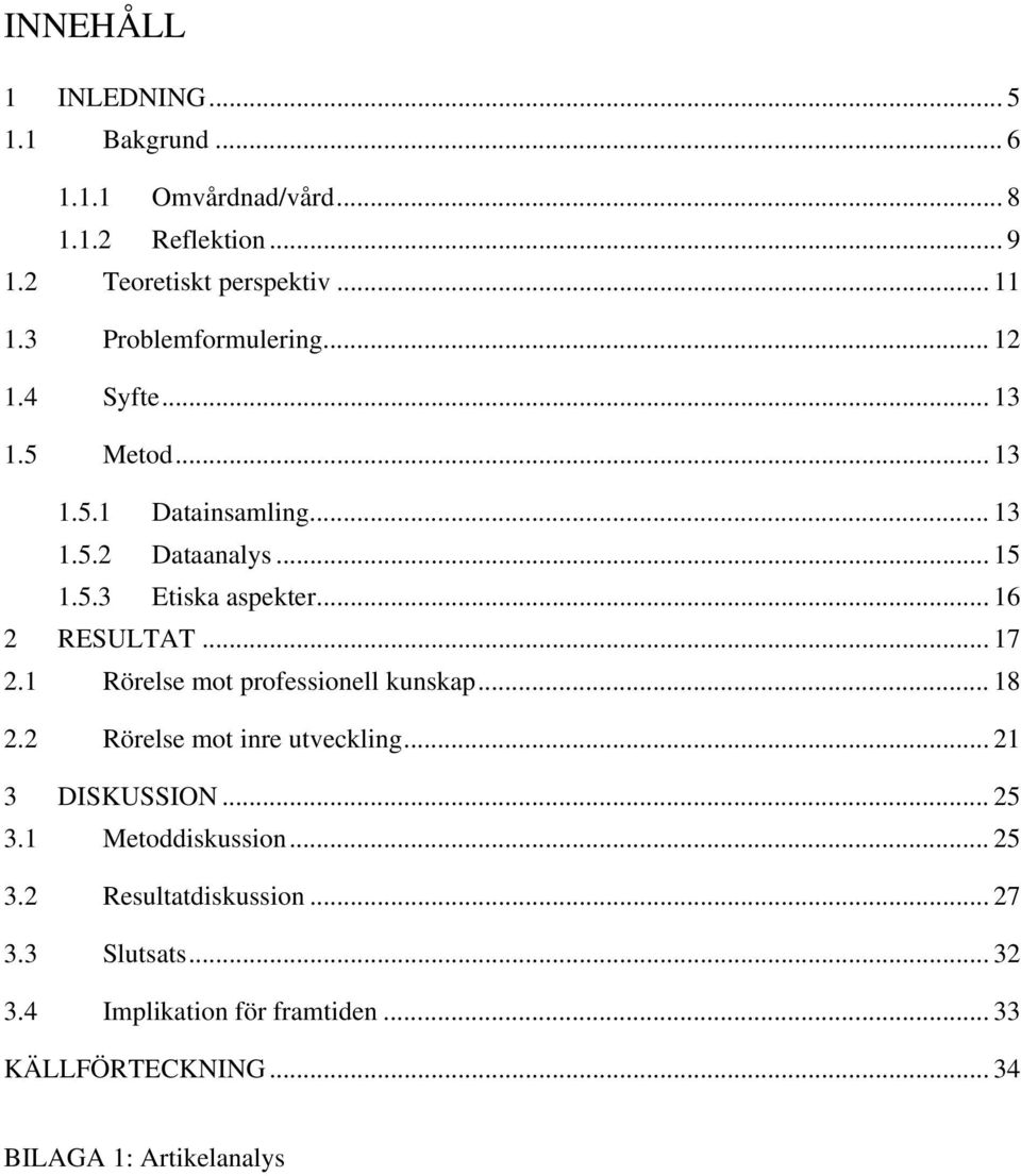 .. 16 2 RESULTAT... 17 2.1 Rörelse mot professionell kunskap... 18 2.2 Rörelse mot inre utveckling... 21 3 DISKUSSION... 25 3.