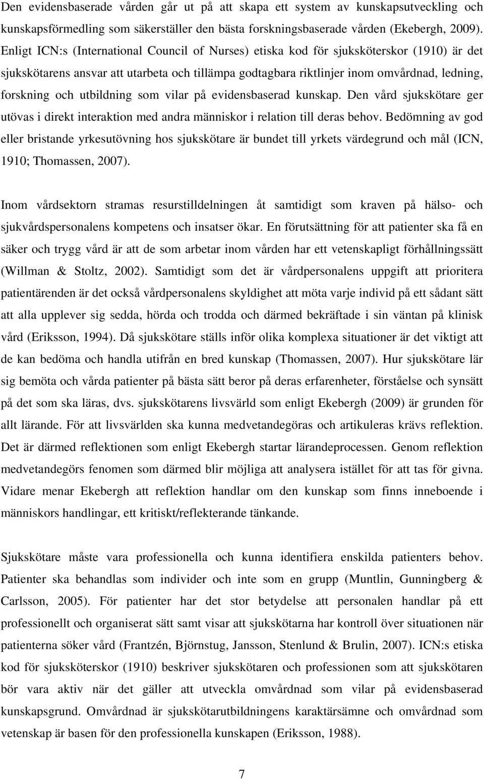 utbildning som vilar på evidensbaserad kunskap. Den vård sjukskötare ger utövas i direkt interaktion med andra människor i relation till deras behov.