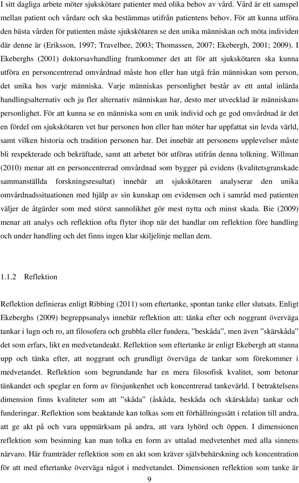 I Ekeberghs (2001) doktorsavhandling framkommer det att för att sjukskötaren ska kunna utföra en personcentrerad omvårdnad måste hon eller han utgå från människan som person, det unika hos varje