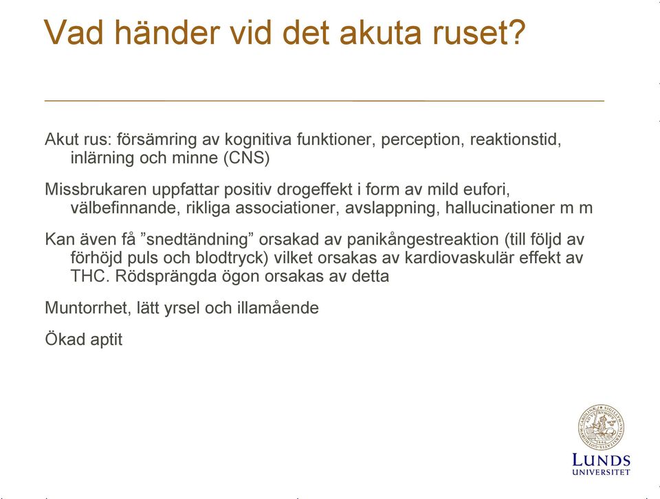 positiv drogeffekt i form av mild eufori, välbefinnande, rikliga associationer, avslappning, hallucinationer m m Kan även