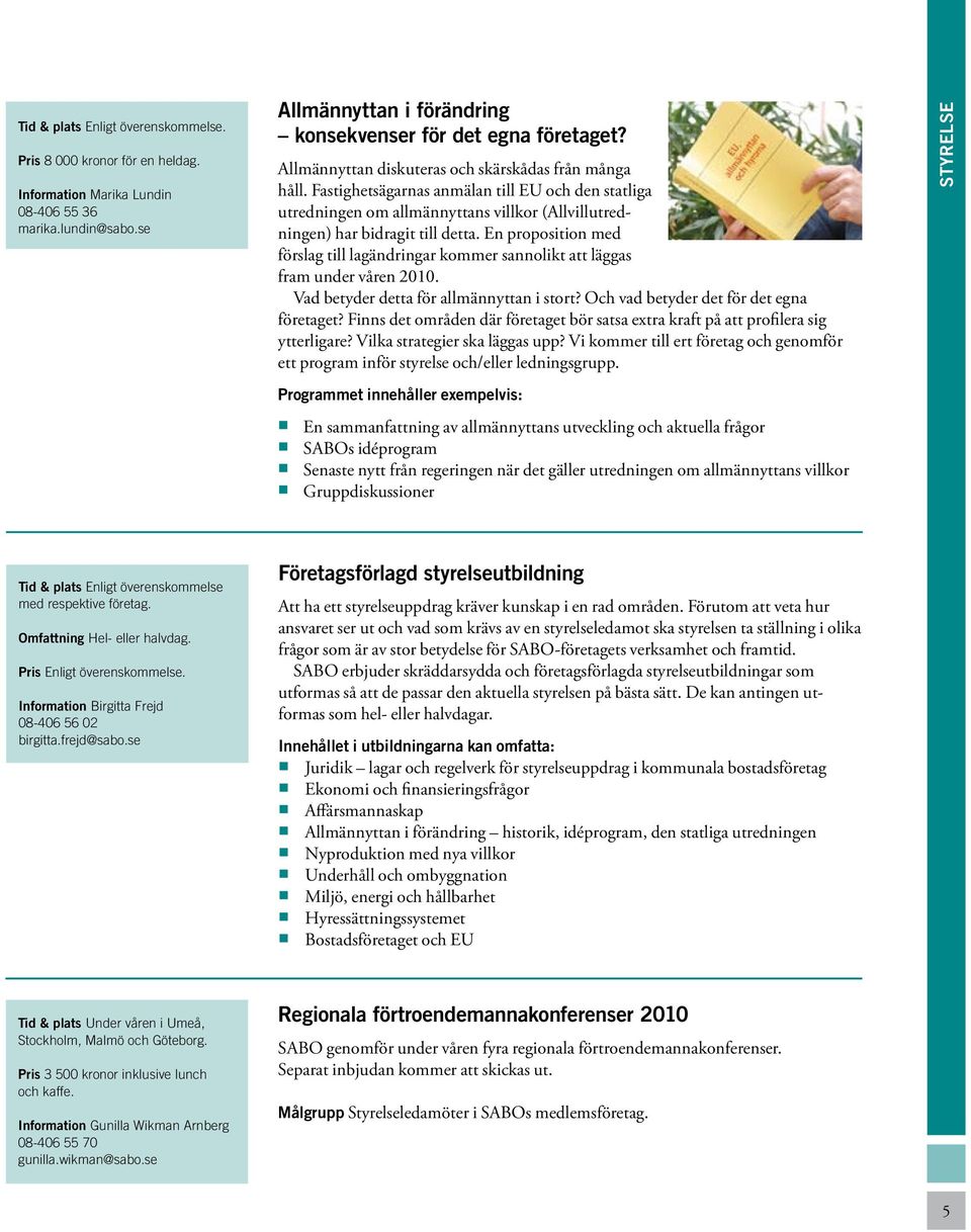 En proposition med förslag till lagändringar kommer sannolikt att läggas fram under våren 2010. Vad betyder detta för allmännyttan i stort? Och vad betyder det för det egna företaget?