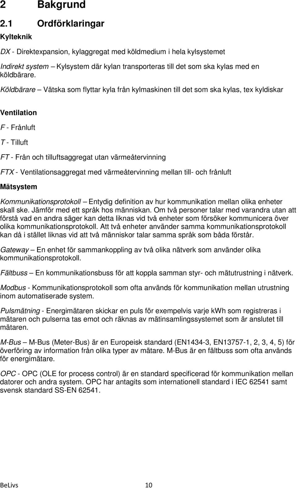 Ventilationsaggregat med värmeåtervinning mellan till- och frånluft Mätsystem Kommunikationsprotokoll Entydig definition av hur kommunikation mellan olika enheter skall ske.