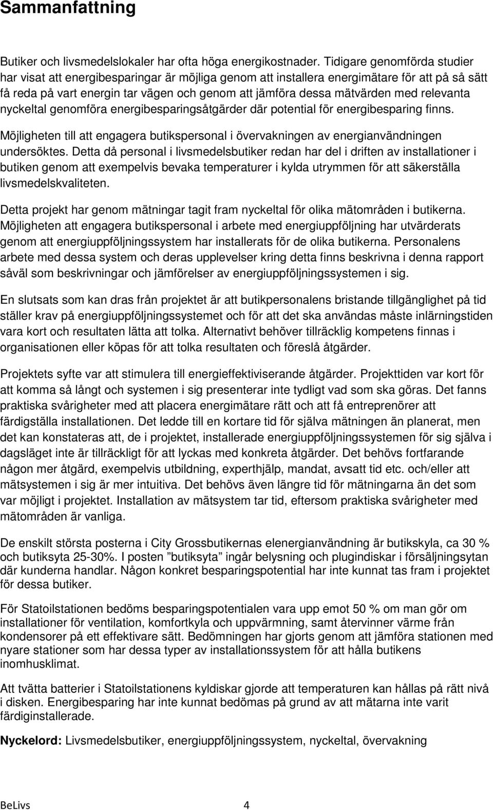 relevanta nyckeltal genomföra energibesparingsåtgärder där potential för energibesparing finns. Möjligheten till att engagera butikspersonal i övervakningen av energianvändningen undersöktes.