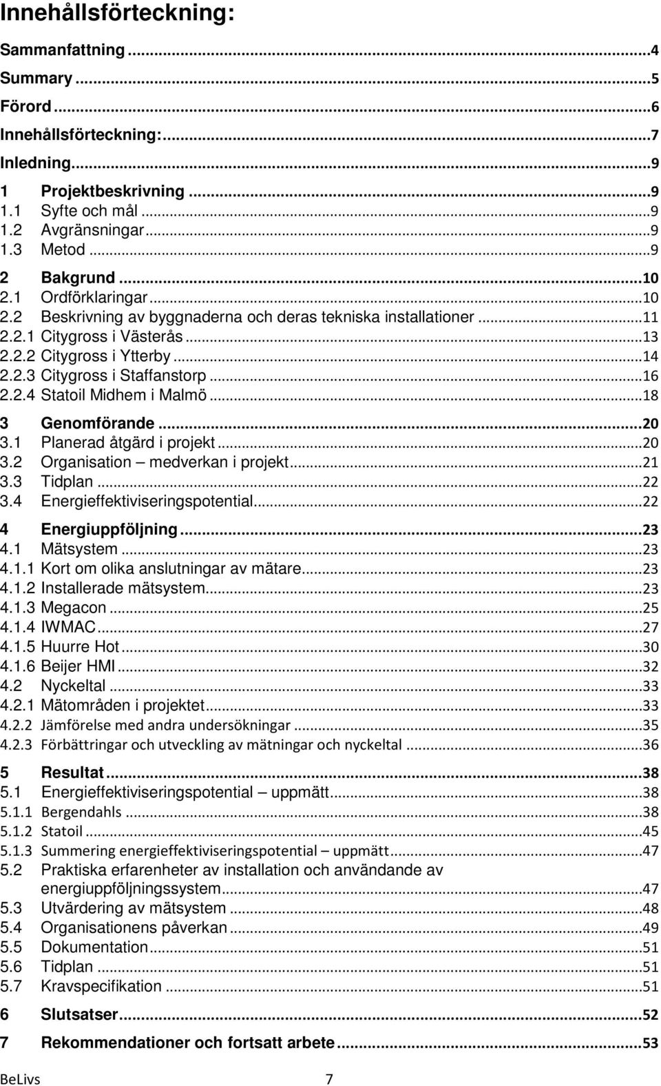 2.4 Statoil Midhem i Malmö...18 3 Genomförande... 20 3.1 Planerad åtgärd i projekt...20 3.2 Organisation medverkan i projekt...21 3.3 Tidplan...22 3.4 Energieffektiviseringspotential.