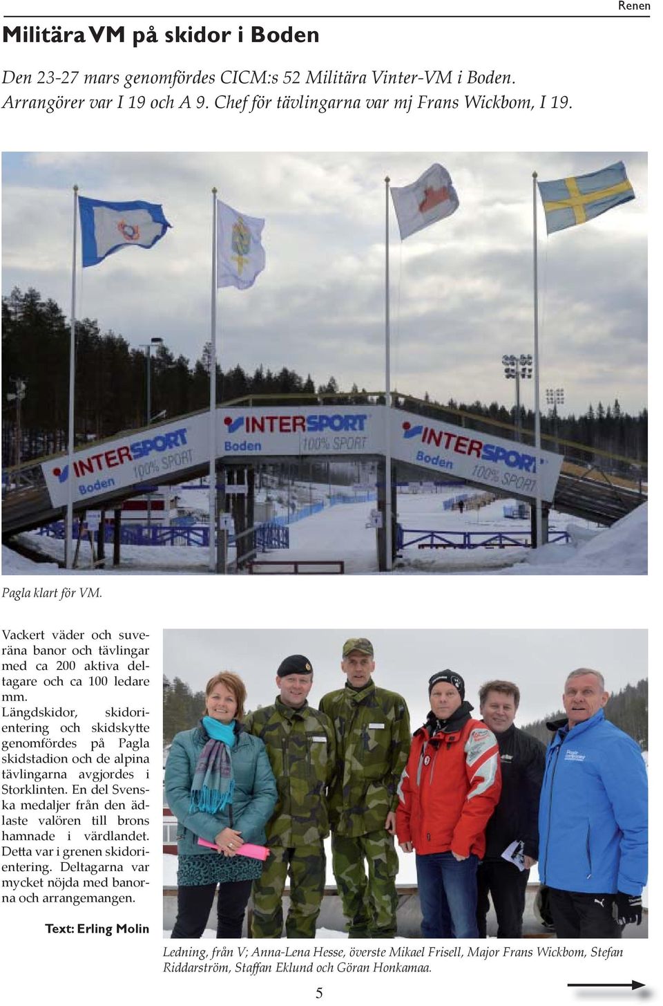 Längdskidor, skidorientering och skidskytte genomfördes på Pagla skidstadion och de alpina tävlingarna avgjordes i Storklinten.