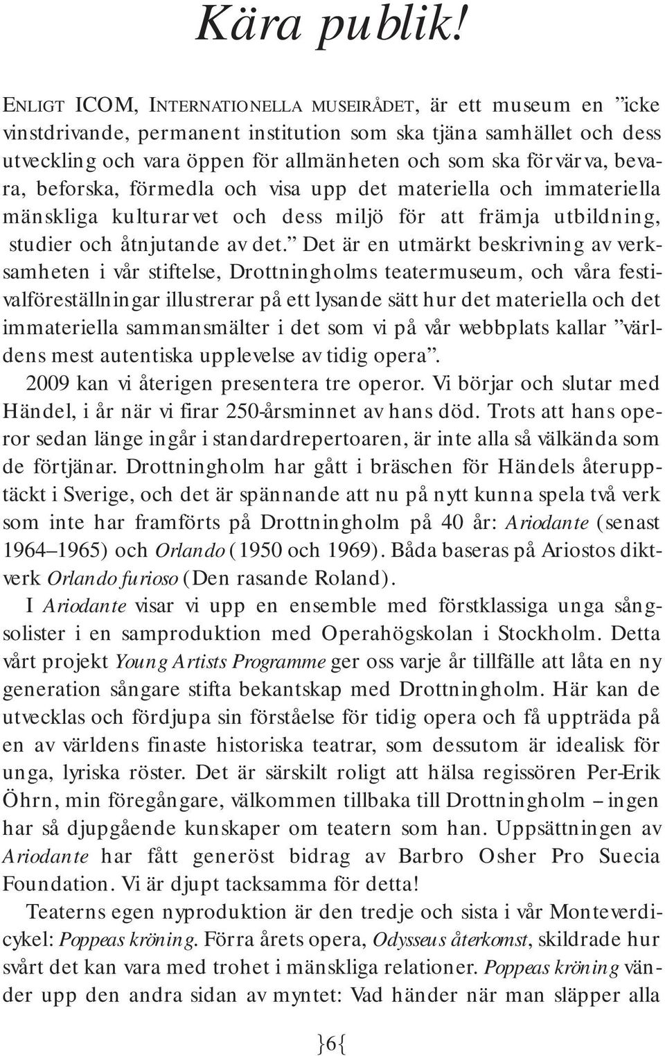 bevara, beforska, förmedla och visa upp det materiella och immateriella mänskliga kulturarvet och dess miljö för att främja utbildning, studier och åtnjutande av det.