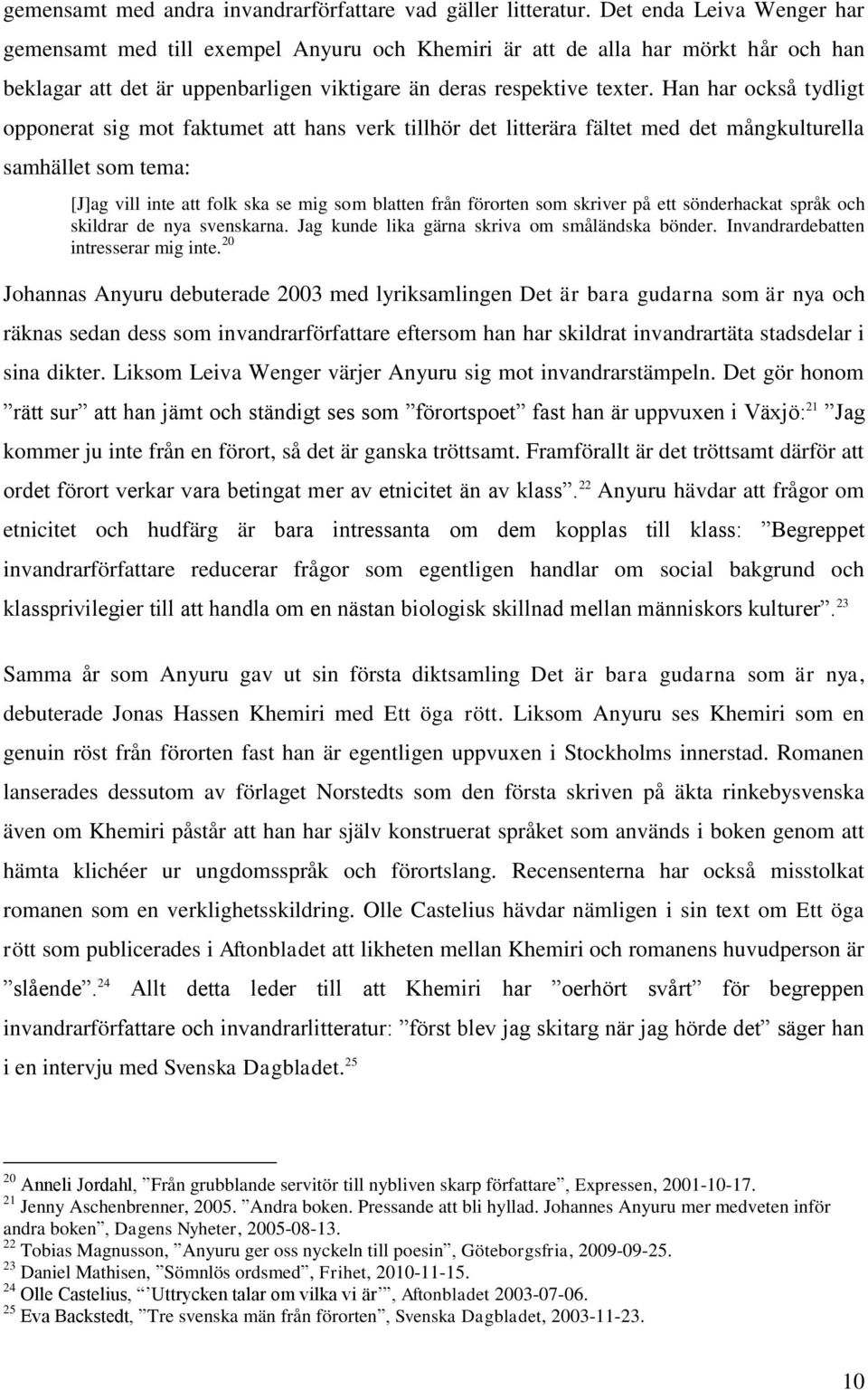 Han har också tydligt opponerat sig mot faktumet att hans verk tillhör det litterära fältet med det mångkulturella samhället som tema: [J]ag vill inte att folk ska se mig som blatten från förorten