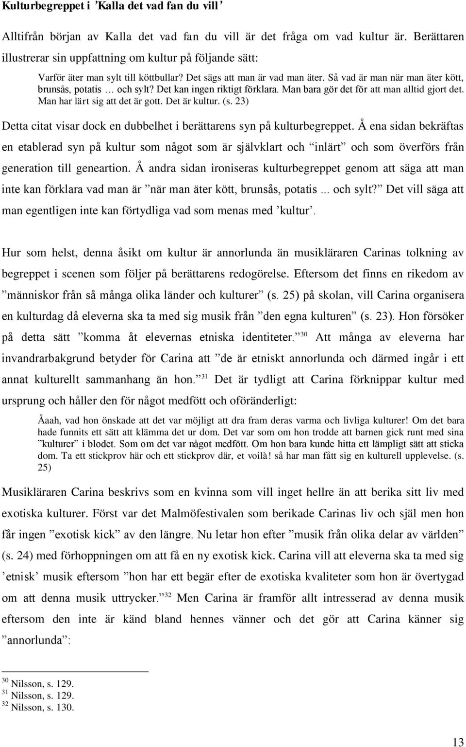 Det kan ingen riktigt förklara. Man bara gör det för att man alltid gjort det. Man har lärt sig att det är gott. Det är kultur. (s.