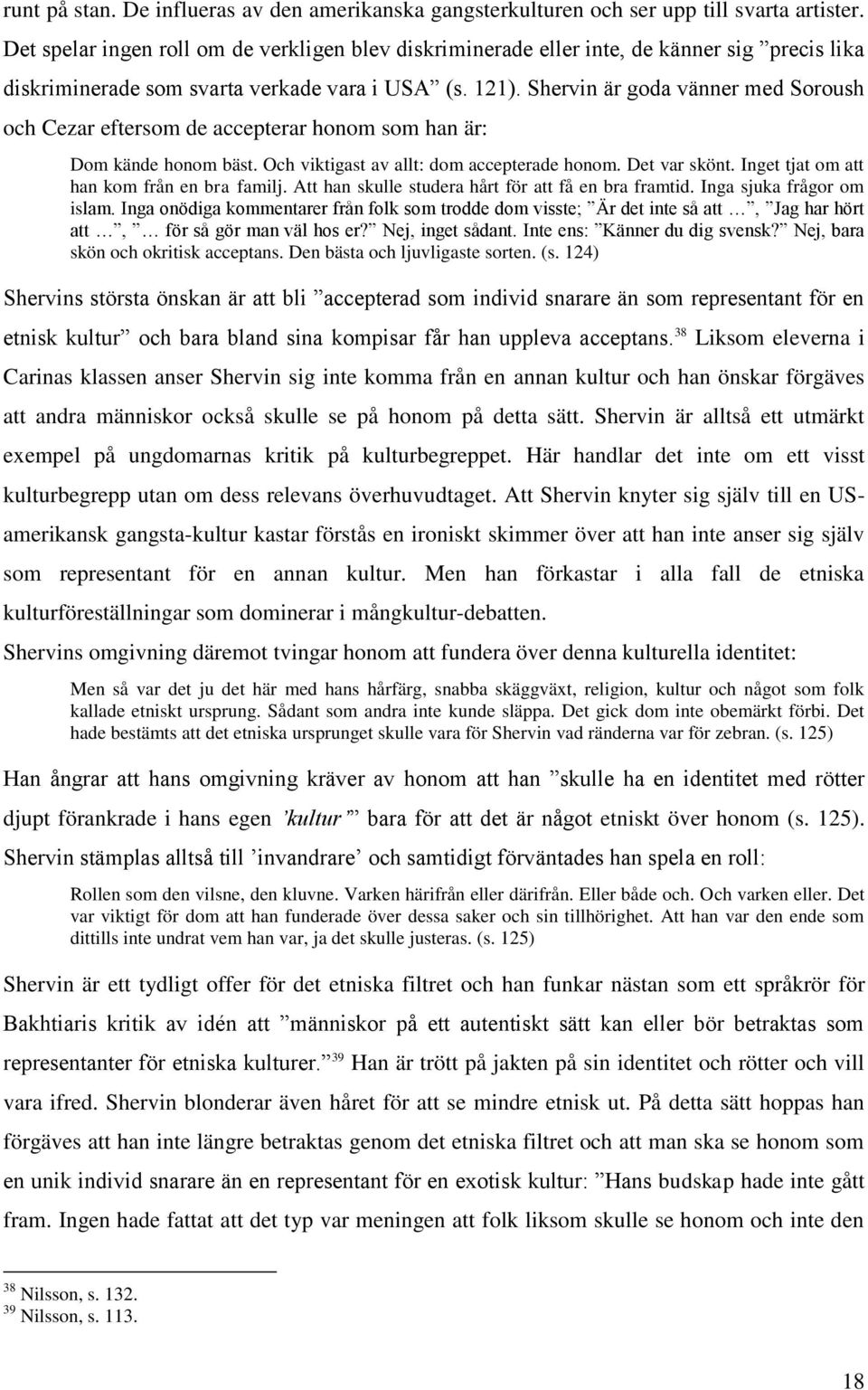 Shervin är goda vänner med Soroush och Cezar eftersom de accepterar honom som han är: Dom kände honom bäst. Och viktigast av allt: dom accepterade honom. Det var skönt.