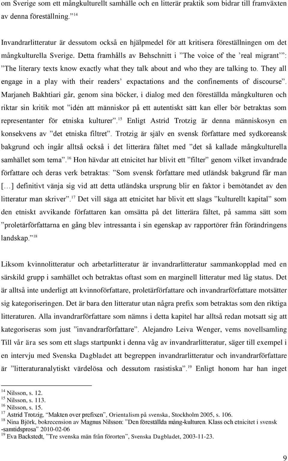 Detta framhålls av Behschnitt i The voice of the real migrant : The literary texts know exactly what they talk about and who they are talking to.