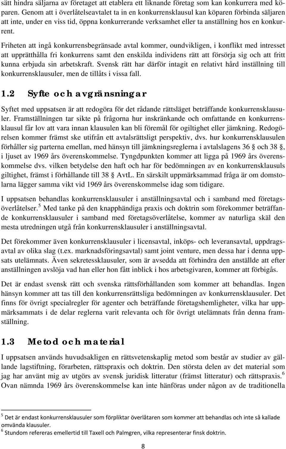 Friheten att ingå konkurrensbegränsade avtal kommer, oundvikligen, i konflikt med intresset att upprätthålla fri konkurrens samt den enskilda individens rätt att försörja sig och att fritt kunna