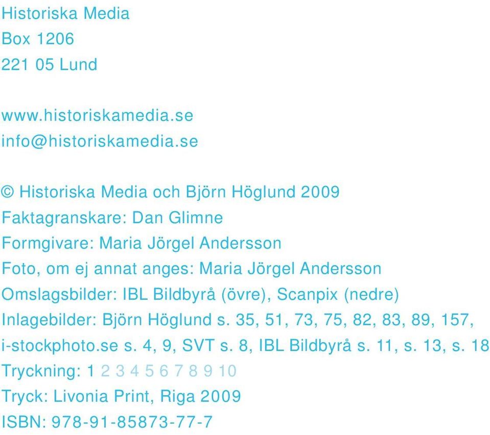 anges: Maria Jörgel Andersson Omslagsbilder: IBL Bildbyrå (övre), Scanpix (nedre) Inlagebilder: Björn Höglund s.