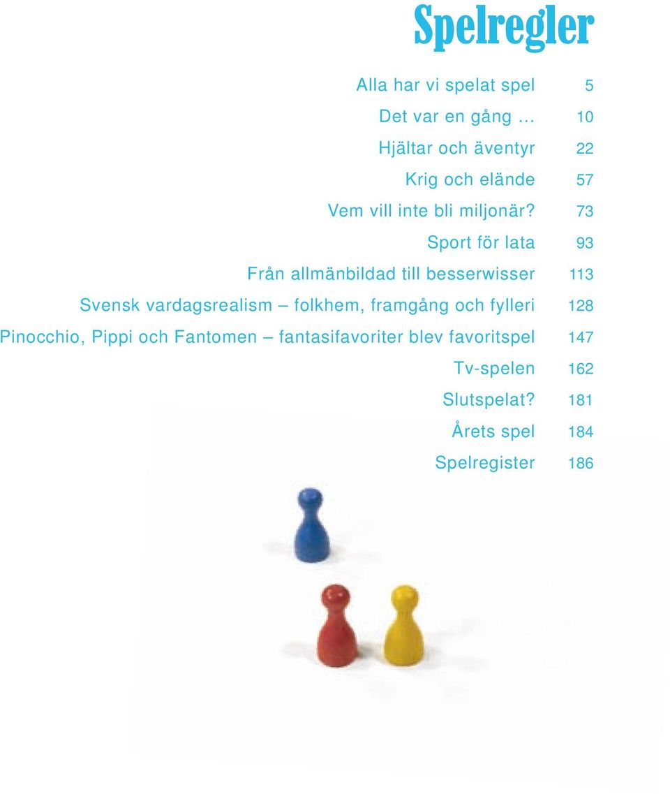 73 Sport för lata 93 Från allmänbildad till besserwisser 113 Svensk vardagsrealism folkhem,