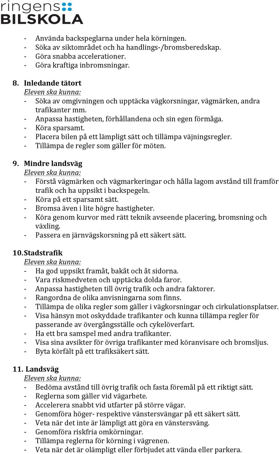 Placera bilen på ett lämpligt sätt och tillämpa väjningsregler. Tillämpa de regler som gäller för möten. 9.