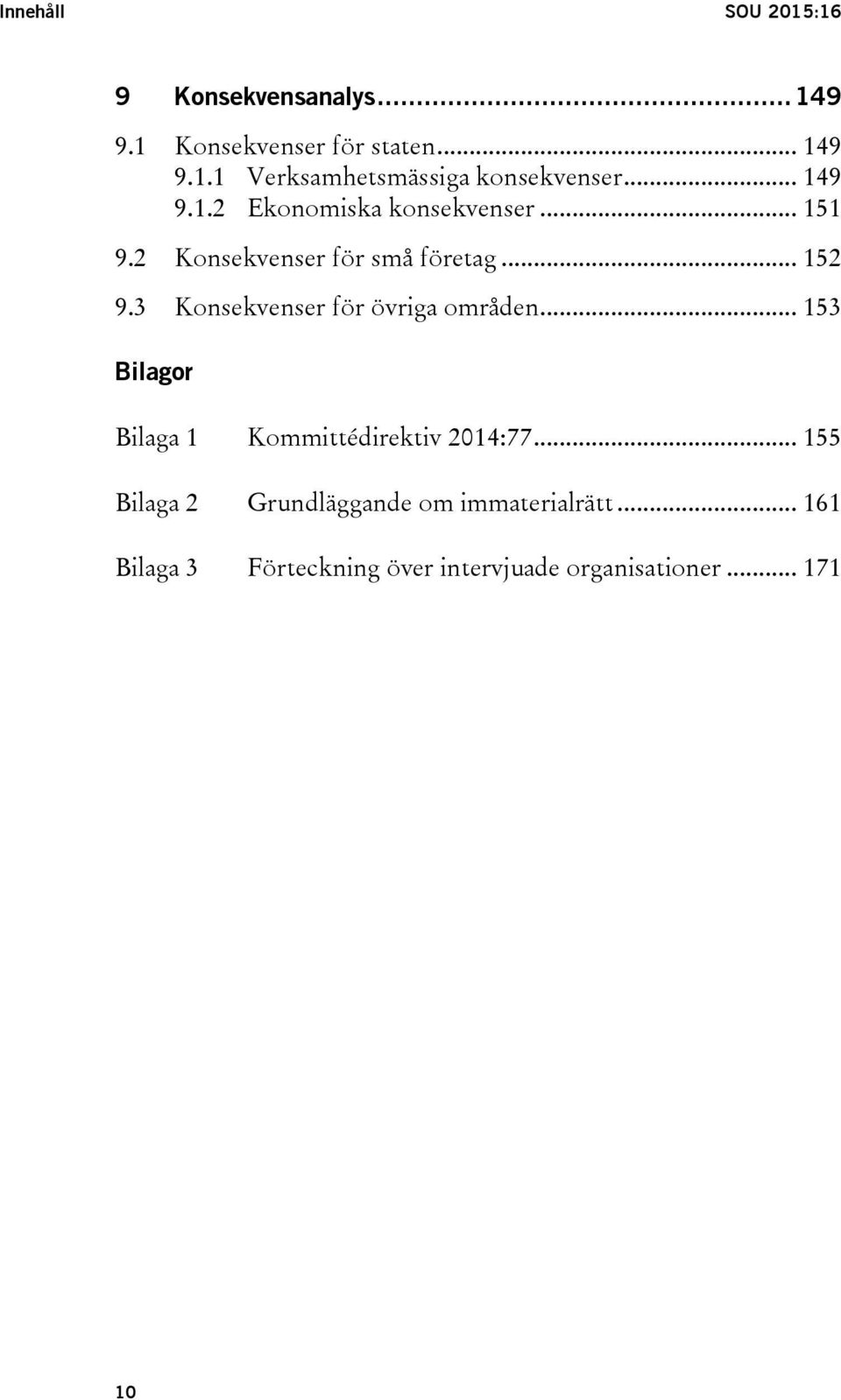 3 Konsekvenser för övriga områden... 153 Bilagor Bilaga 1 Kommittédirektiv 2014:77.