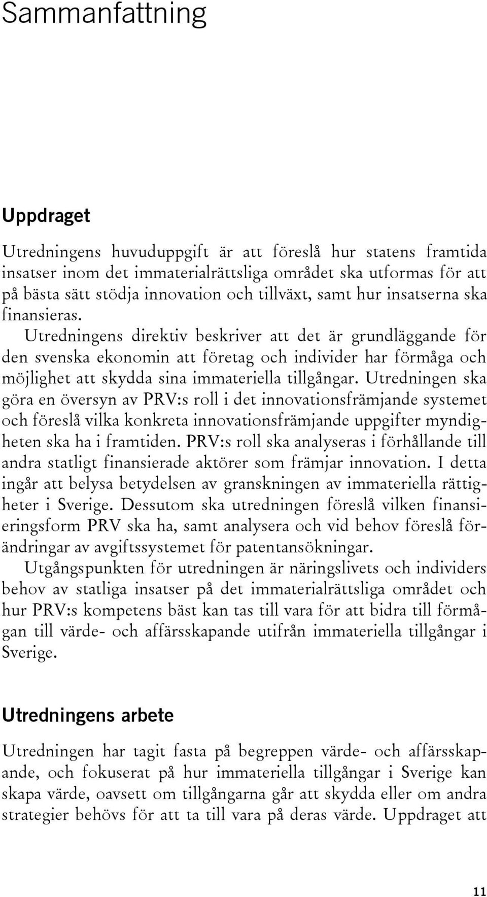 Utredningens direktiv beskriver att det är grundläggande för den svenska ekonomin att företag och individer har förmåga och möjlighet att skydda sina immateriella tillgångar.