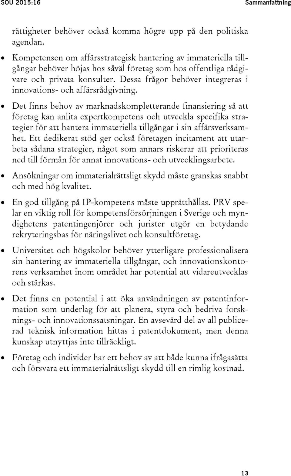 Dessa frågor behöver integreras i innovations- och affärsrådgivning.