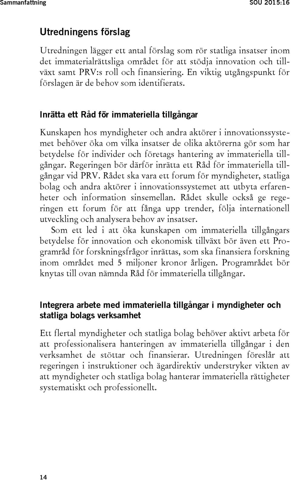 Inrätta ett Råd för immateriella tillgångar Kunskapen hos myndigheter och andra aktörer i innovationssystemet behöver öka om vilka insatser de olika aktörerna gör som har betydelse för individer och