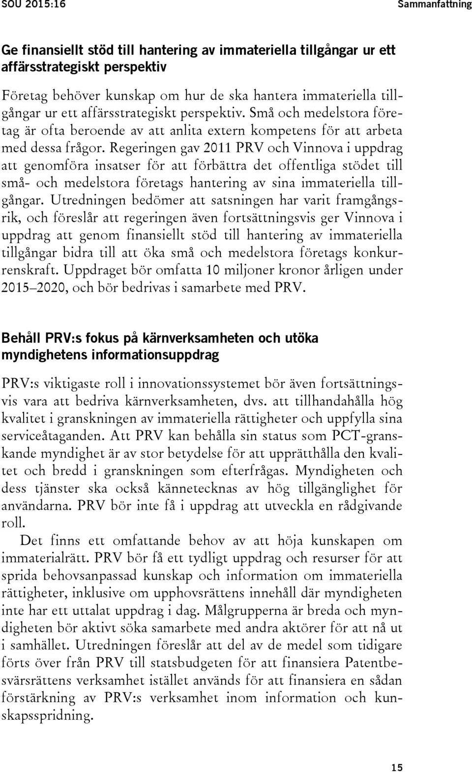 Regeringen gav 2011 PRV och Vinnova i uppdrag att genomföra insatser för att förbättra det offentliga stödet till små- och medelstora företags hantering av sina immateriella tillgångar.