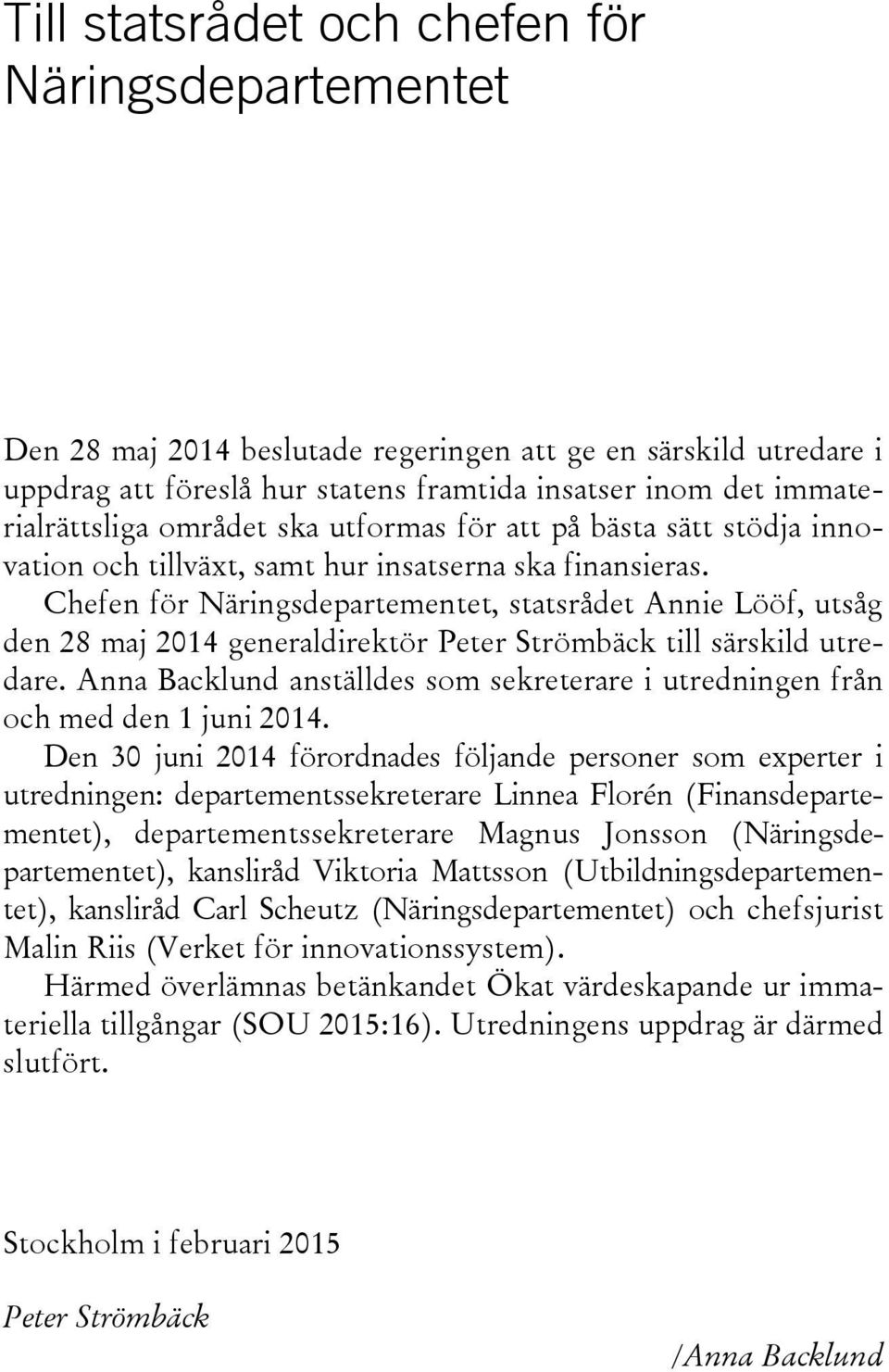 Chefen för Näringsdepartementet, statsrådet Annie Lööf, utsåg den 28 maj 2014 generaldirektör Peter Strömbäck till särskild utredare.