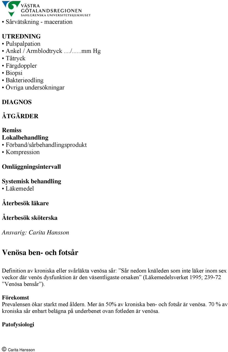 ..mm Hg Tåtryck Färgdoppler Biopsi Bakterieodling Övriga undersökningar DIAGNOS ÅTGÄRDER Remiss Lokalbehandling Förband/sårbehandlingsprodukt Kompression Omläggningsintervall Systemisk