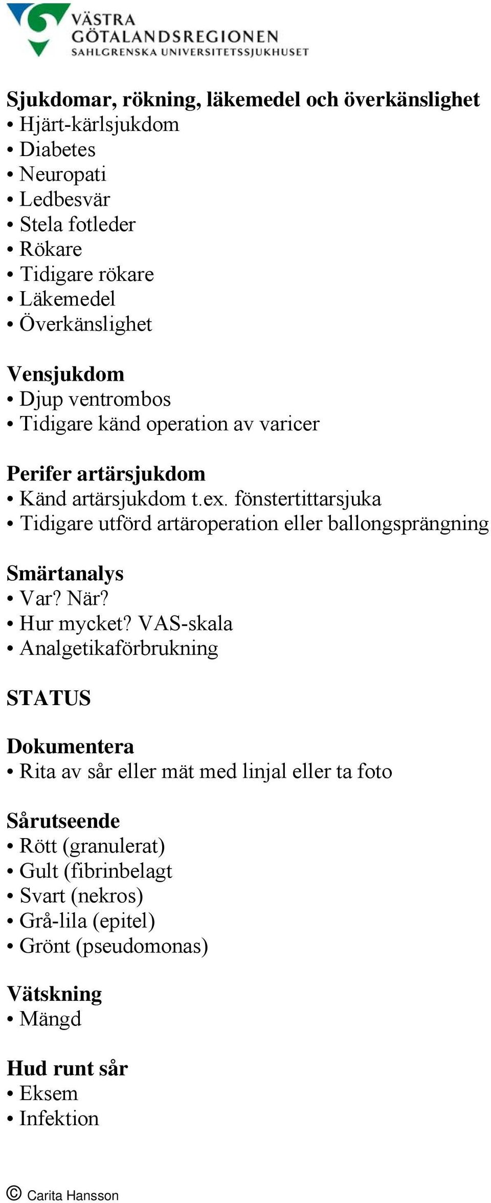 fönstertittarsjuka Tidigare utförd artäroperation eller ballongsprängning Smärtanalys Var? När? Hur mycket?