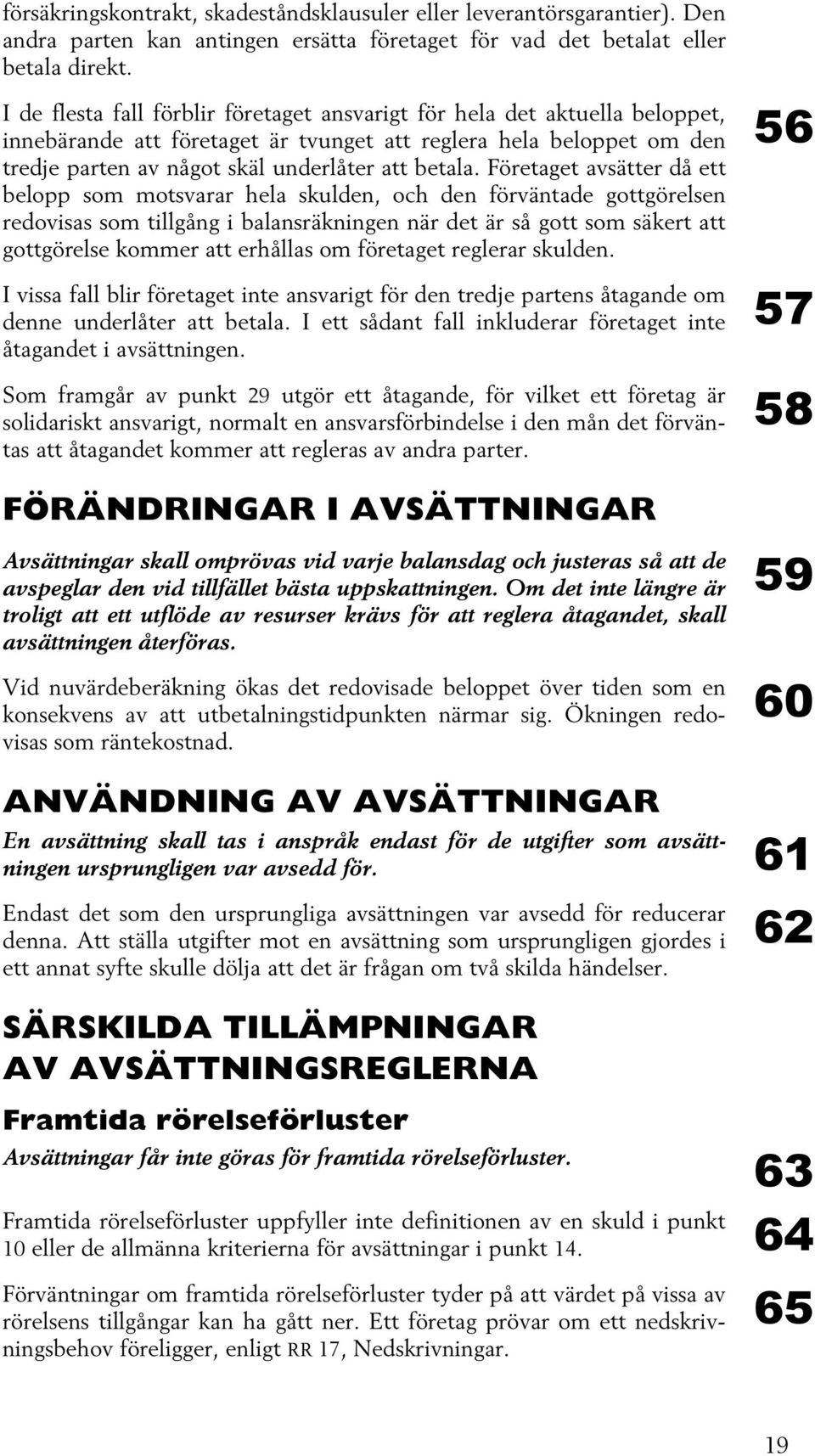 Företaget avsätter då ett belopp som motsvarar hela skulden, och den förväntade gottgörelsen redovisas som tillgång i balansräkningen när det är så gott som säkert att gottgörelse kommer att erhållas