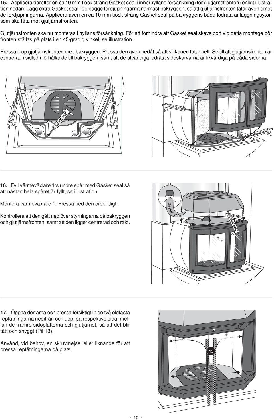 Applicera därefter en ca 10 mm tjock sträng i innerhyllans försänkning (för gjutjärnsfronten) enligt illustration nedan.