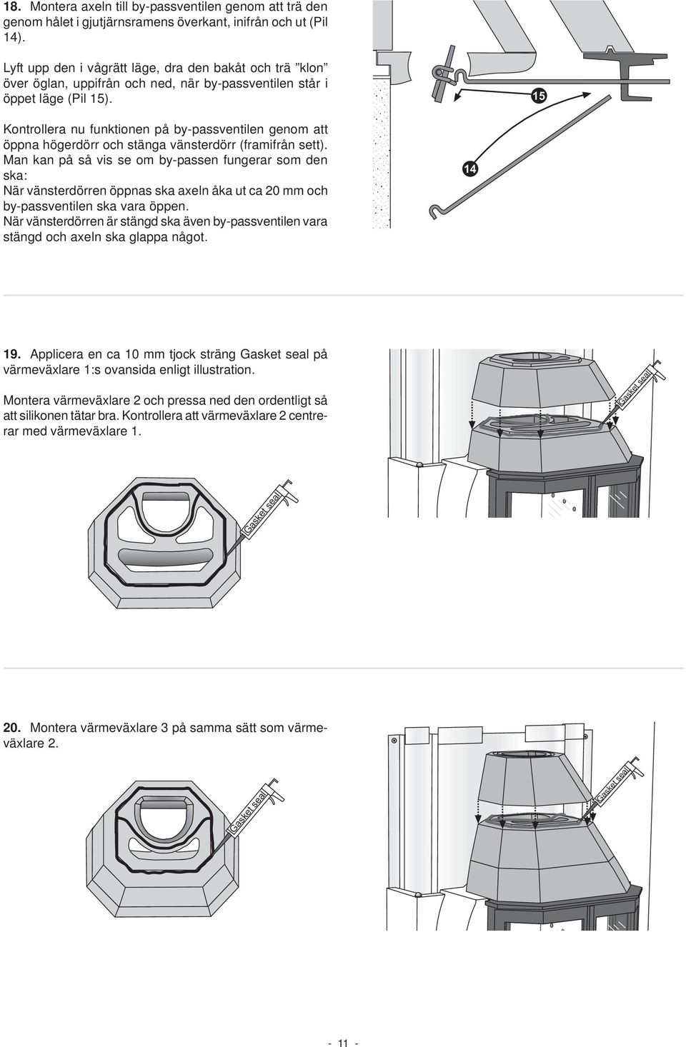 Kontrollera nu funktionen på by-passventilen genom att öppna högerdörr och stänga vänsterdörr (framifrån sett).