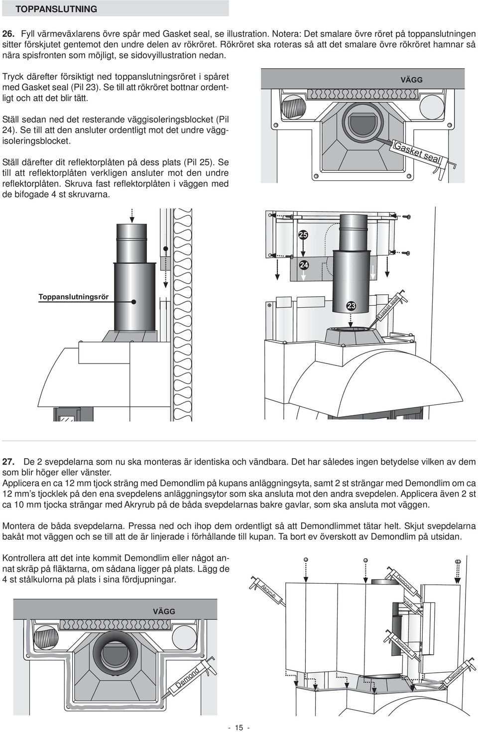 Se till att rökröret bottnar ordentligt och att det blir tätt. Ställ sedan ned det resterande väggisoleringsblocket (Pil 24). Se till att den ansluter ordentligt mot det undre väggisoleringsblocket.